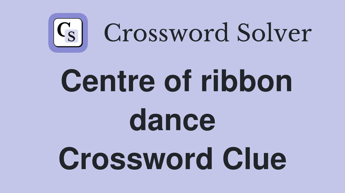 Centre of ribbon dance Crossword Clue