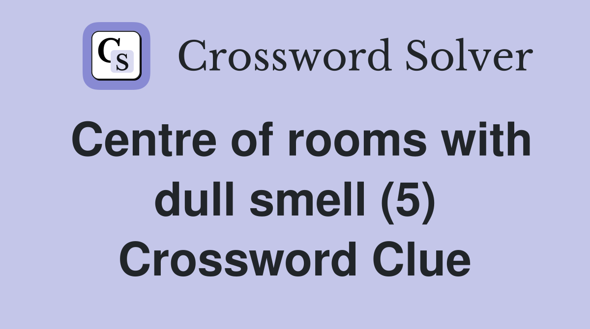Centre of rooms with dull smell (5) Crossword Clue