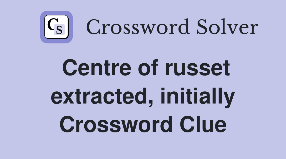 Centre of russet extracted, initially Crossword Clue