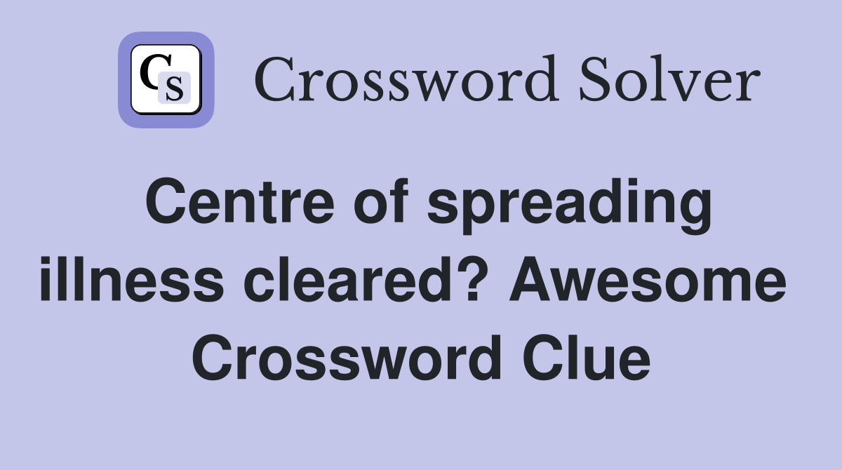 Centre of spreading illness cleared? Awesome  Crossword Clue