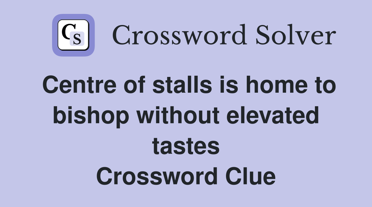 Centre of stalls is home to bishop without elevated tastes Crossword Clue