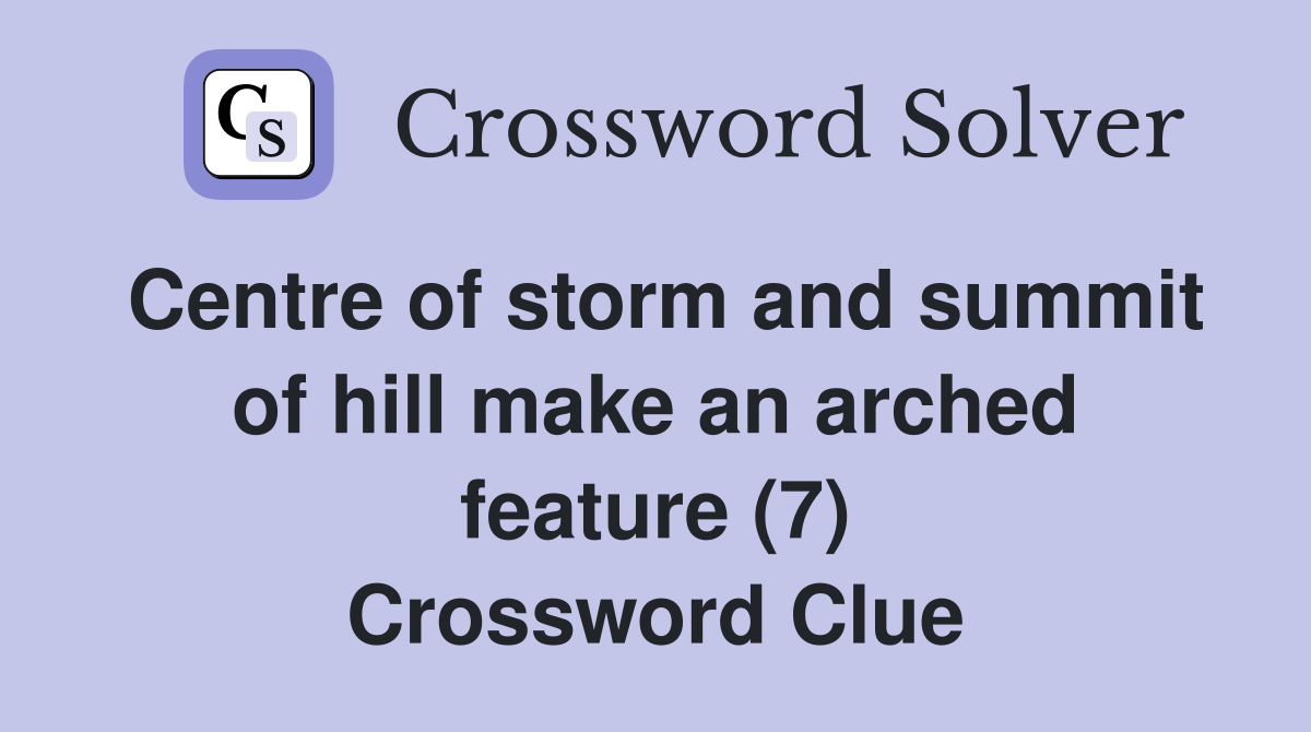 Centre of storm and summit of hill make an arched feature (7) Crossword Clue