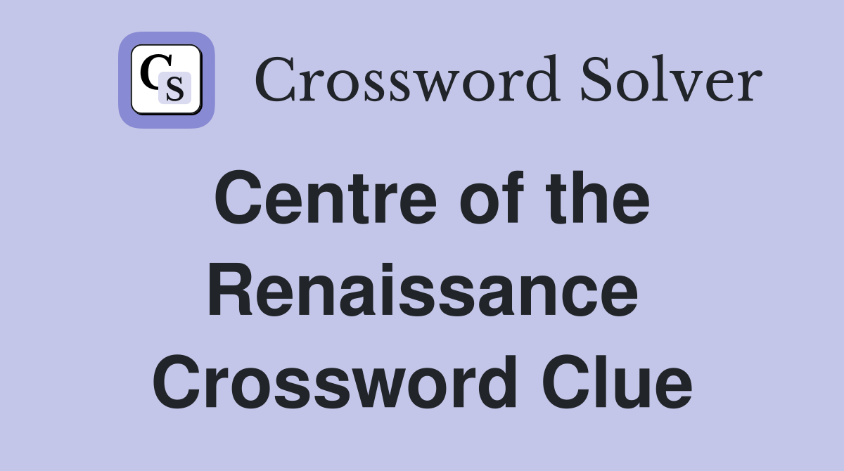 Centre of the Renaissance Crossword Clue