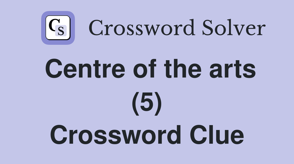 Centre of the arts (5) Crossword Clue