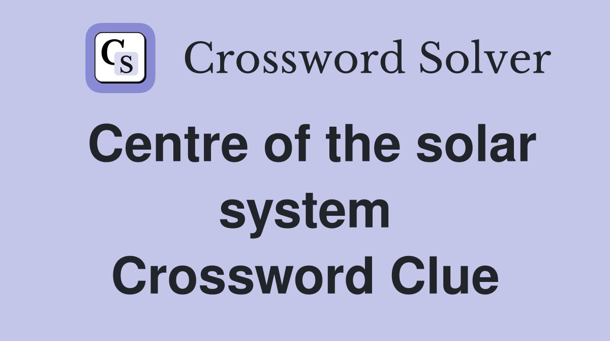 Centre of the solar system Crossword Clue