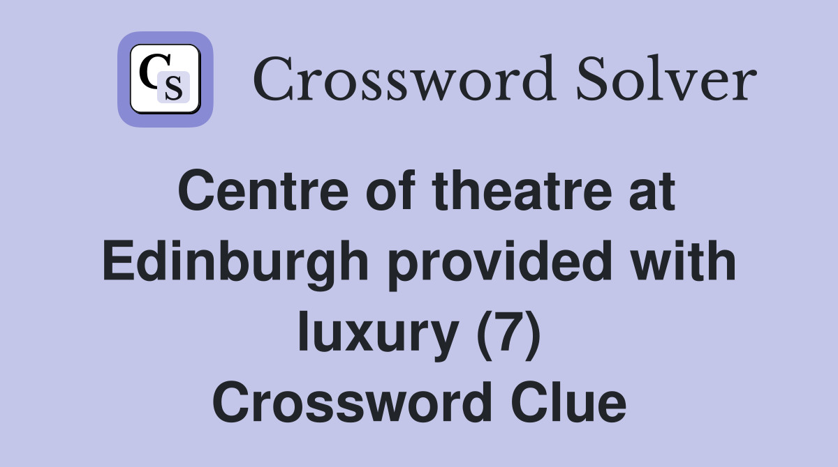 Centre of theatre at Edinburgh provided with luxury (7) Crossword Clue