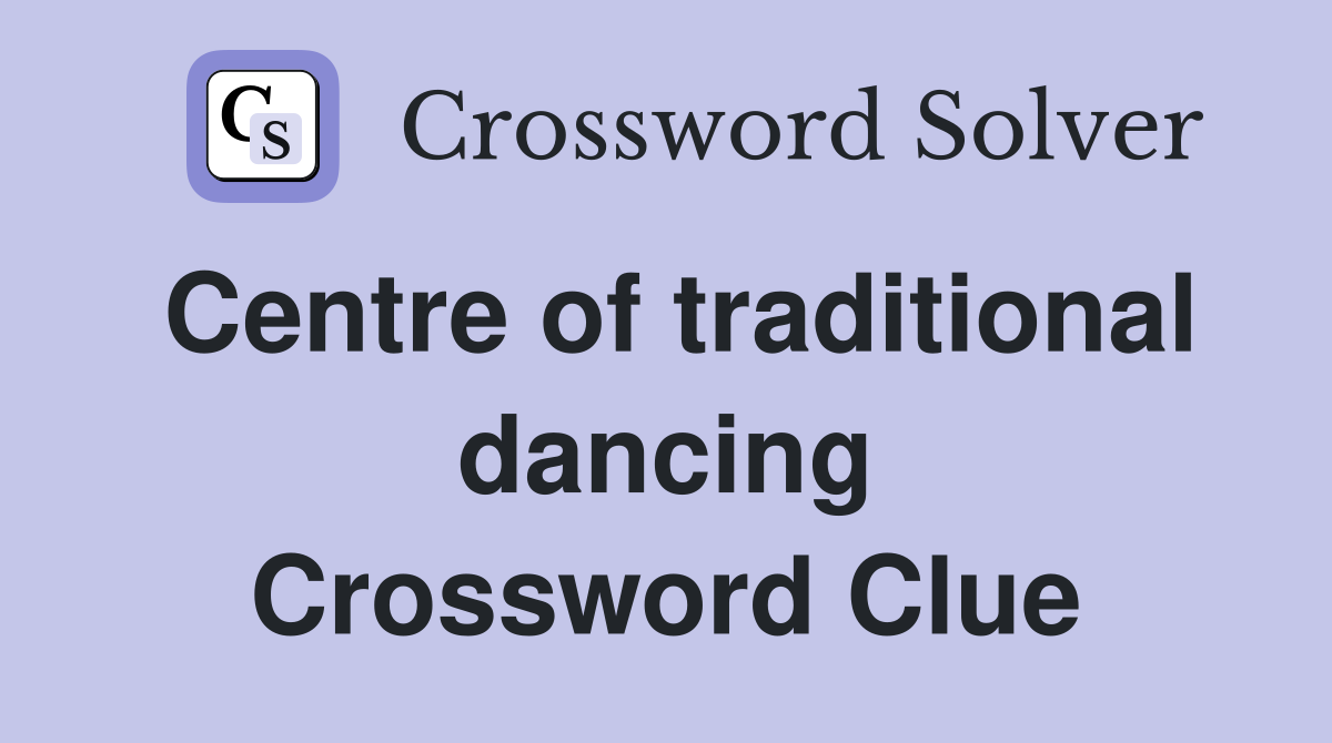 Centre of traditional dancing Crossword Clue