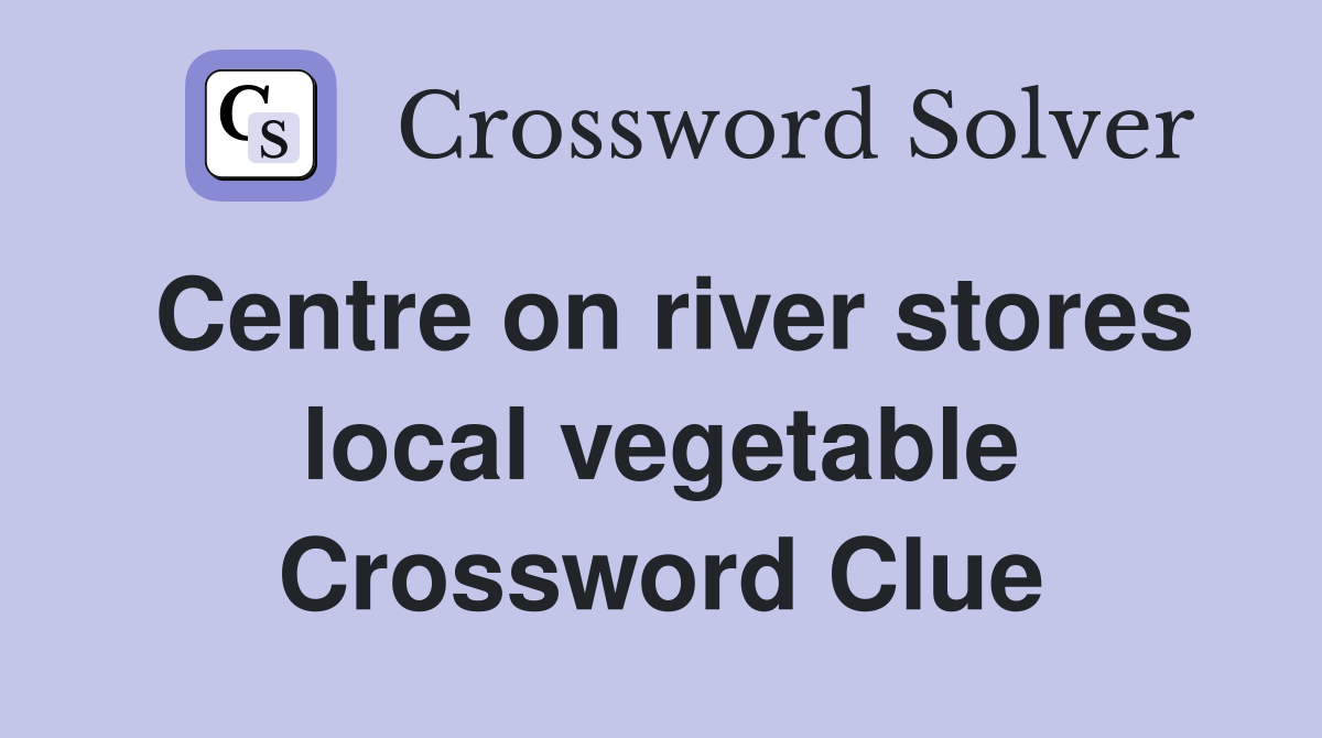 Centre on river stores local vegetable Crossword Clue