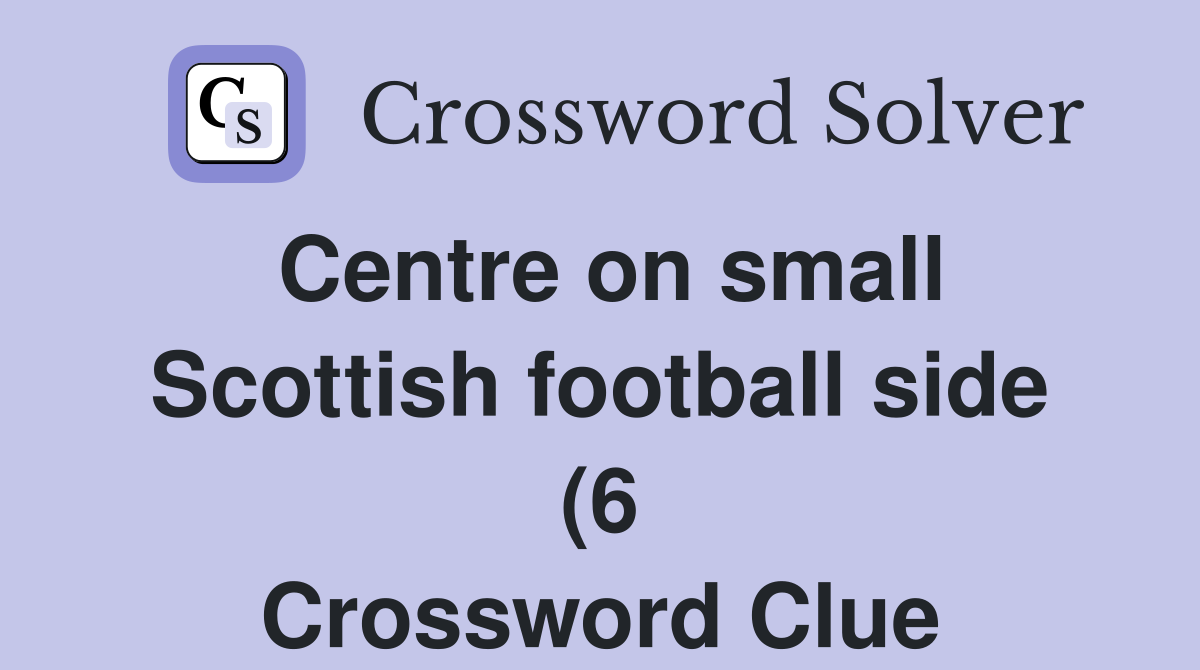 Centre on small Scottish football side (6) Crossword Clue Answers Centre on small Scottish football side (6) Crossword Clue Answers