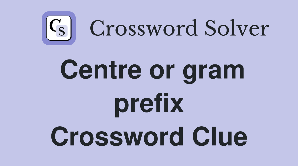 Centre or gram prefix Crossword Clue