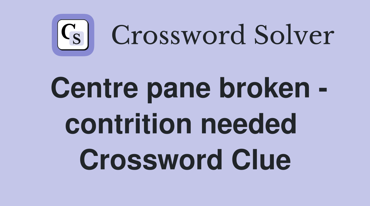 Centre pane broken - contrition needed  Crossword Clue