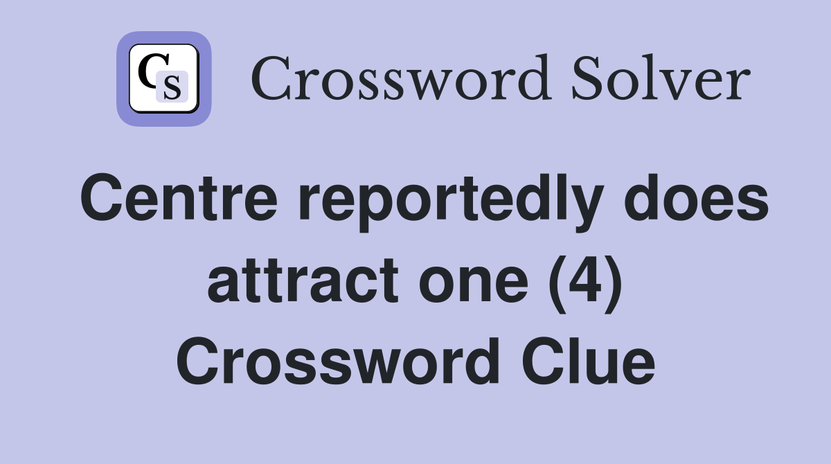 Centre reportedly does attract one (4) Crossword Clue