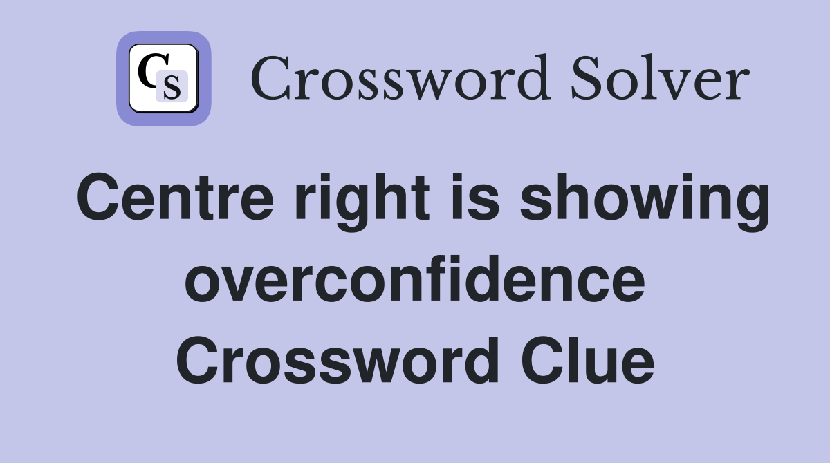 Centre right is showing overconfidence Crossword Clue