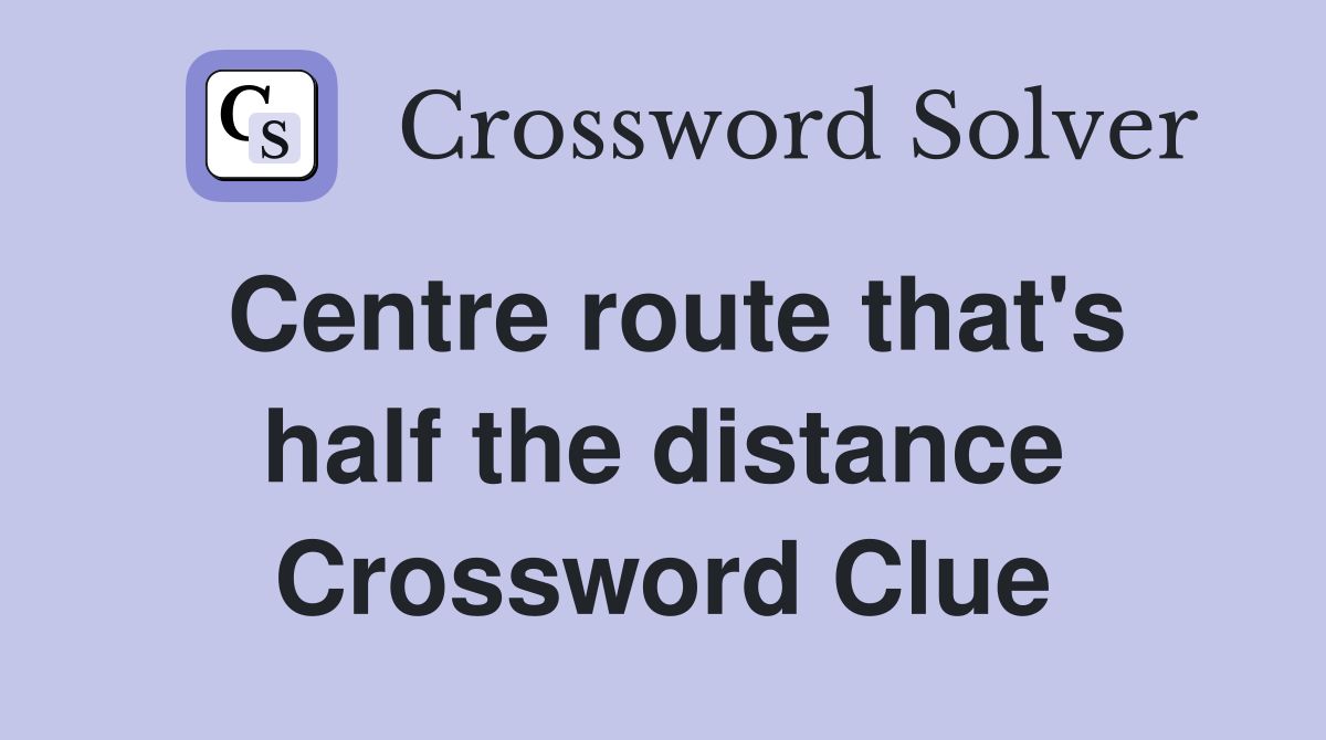 Centre route that's half the distance Crossword Clue