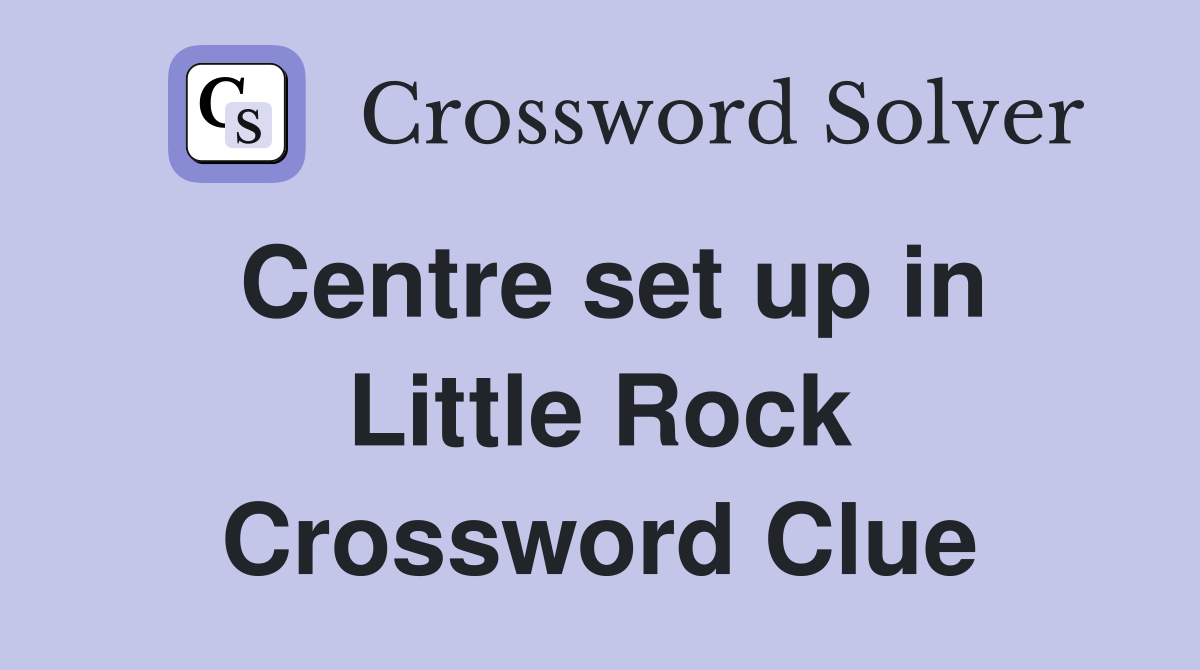 Centre set up in Little Rock Crossword Clue