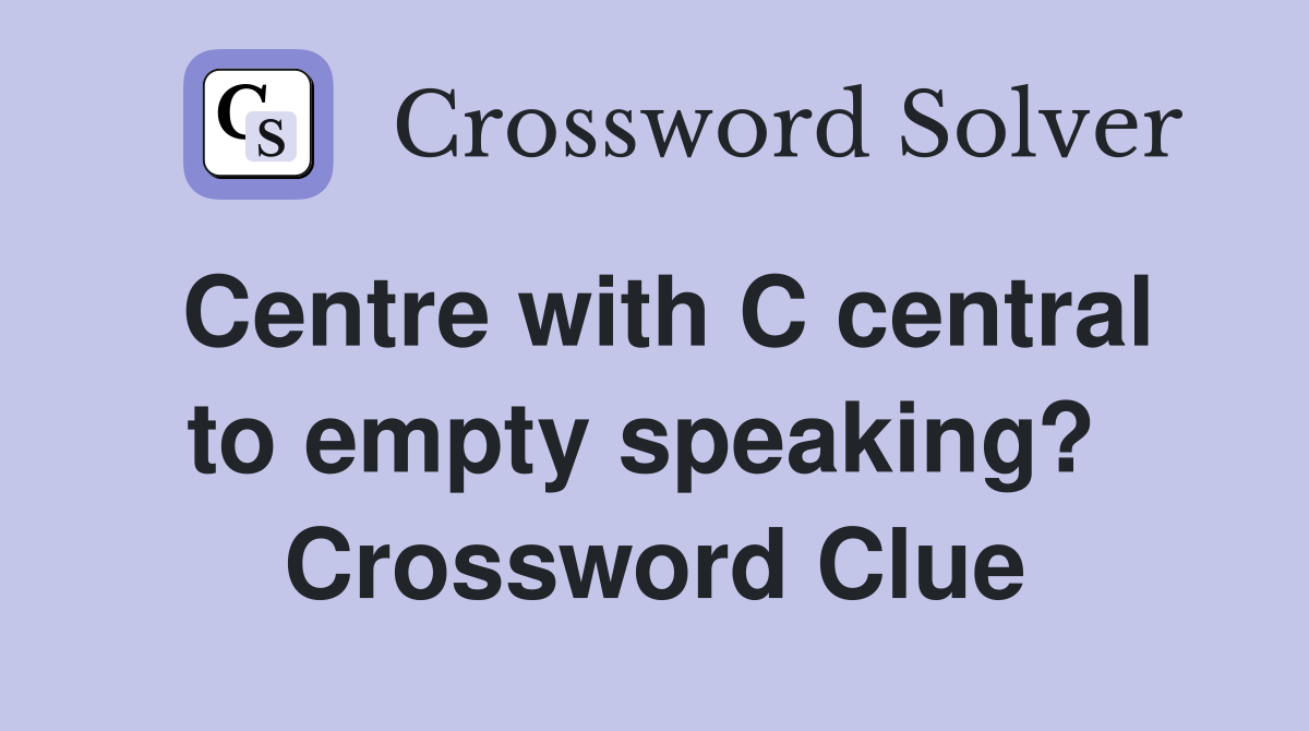 Centre with C central to empty speaking?  Crossword Clue