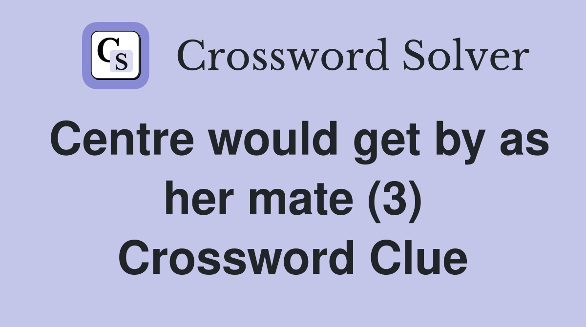 Centre would get by as her mate (3) Crossword Clue