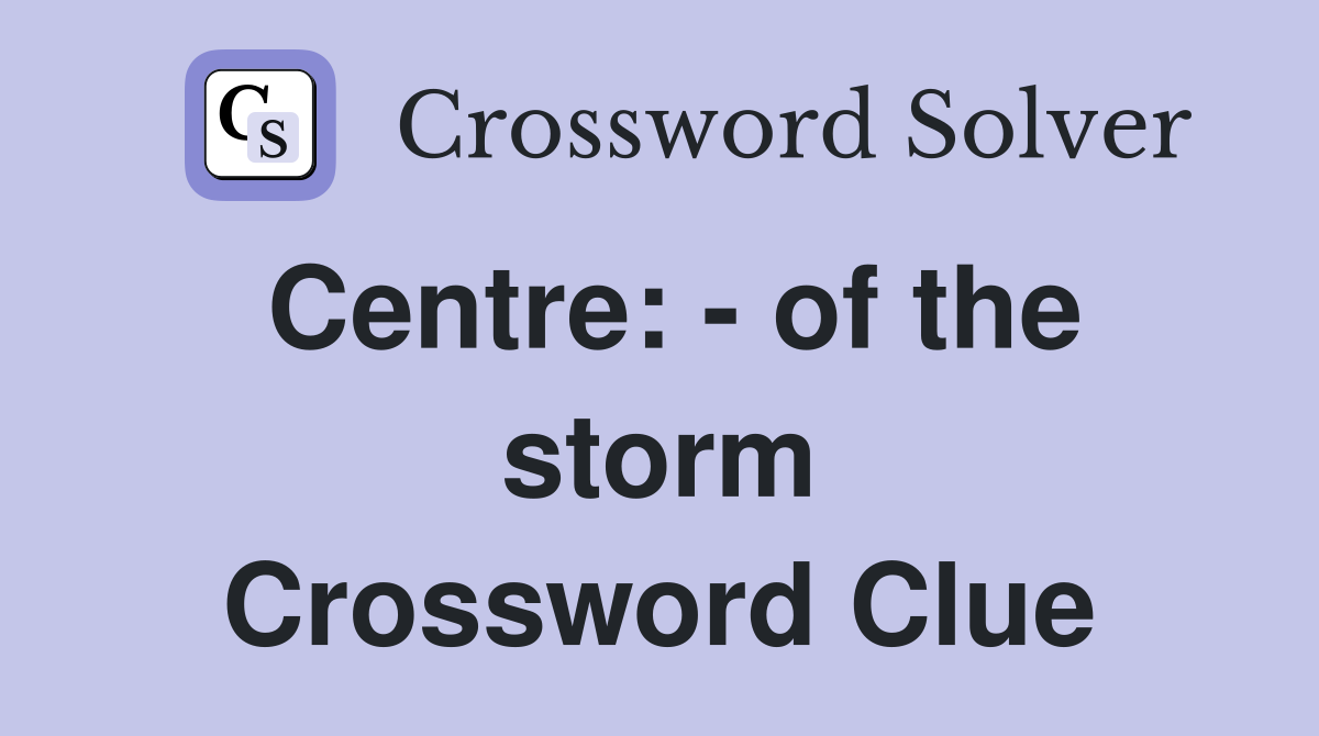 Centre: - of the storm Crossword Clue
