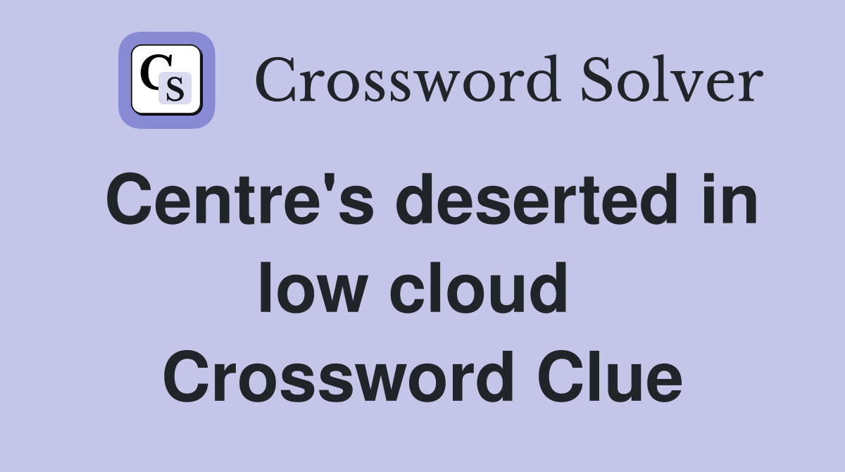 Centre's deserted in low cloud  Crossword Clue