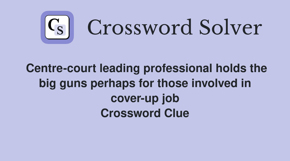Centre-court leading professional holds the big guns perhaps for those involved in cover-up job Crossword Clue
