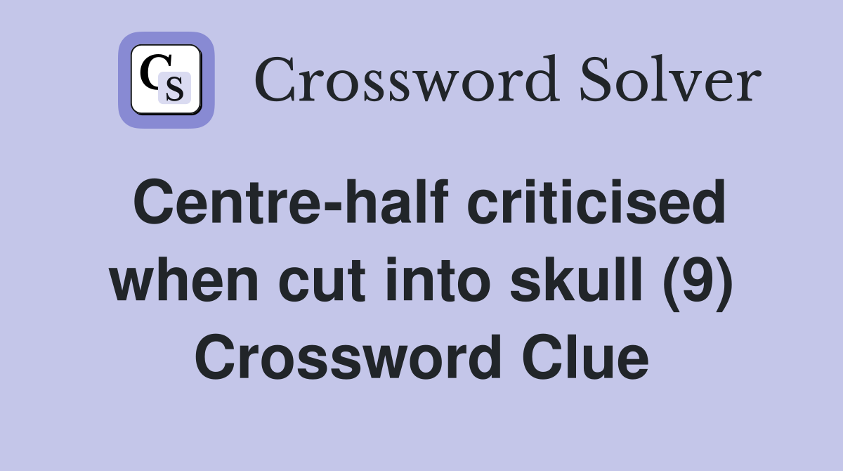 Centre-half criticised when cut into skull (9) Crossword Clue