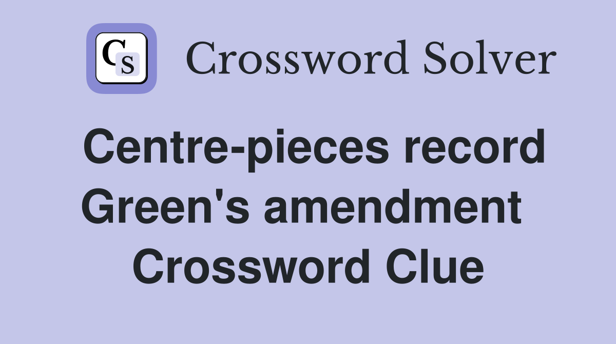 Centre-pieces record Green's amendment  Crossword Clue