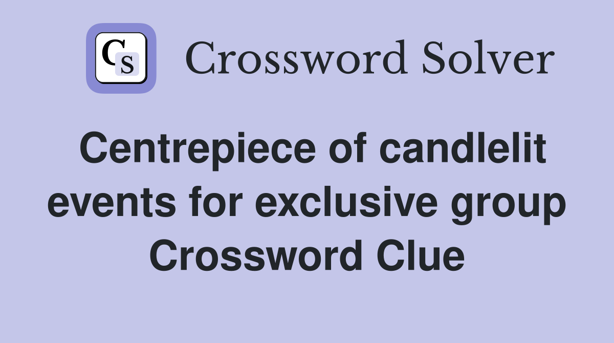 Centrepiece of candlelit events for exclusive group Crossword Clue