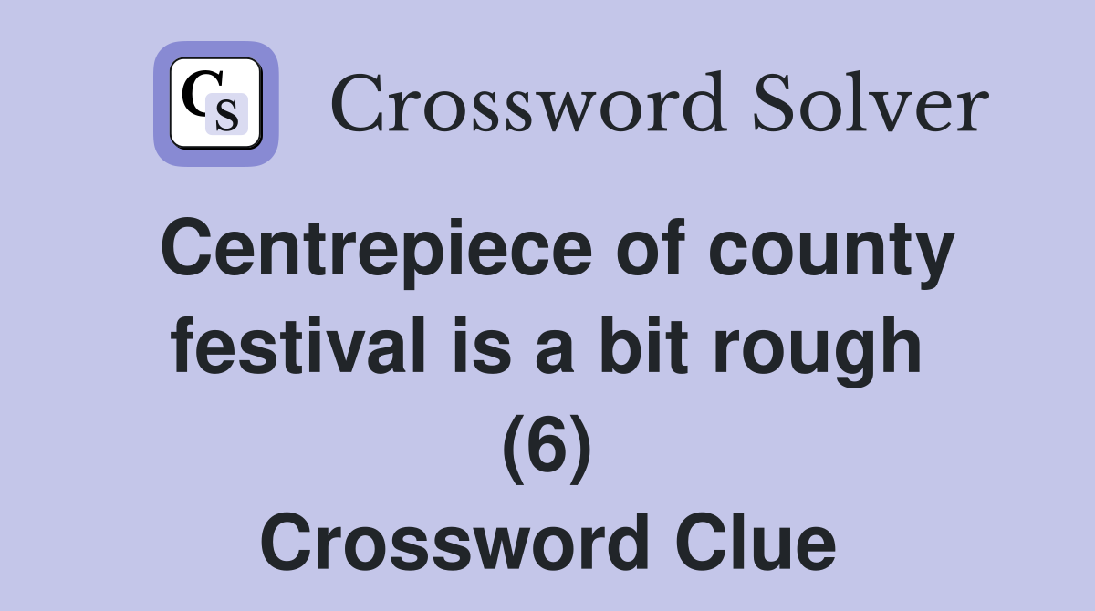 Centrepiece of county festival is a bit rough (6) Crossword Clue