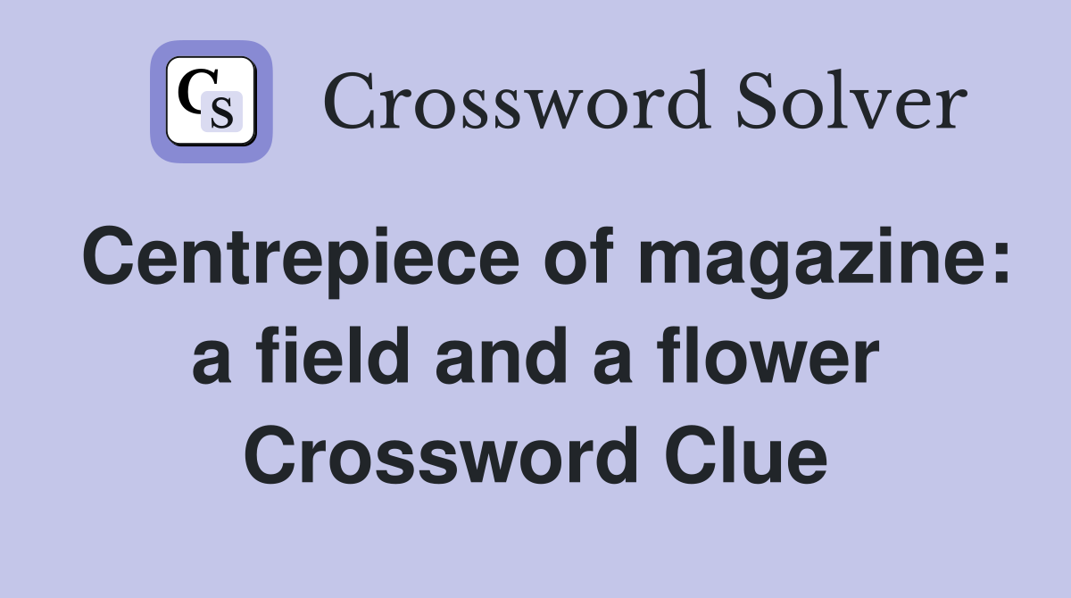 Centrepiece of magazine: a field and a flower Crossword Clue