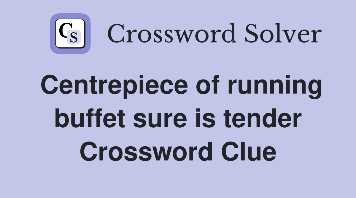 Centrepiece of running buffet sure is tender Crossword Clue