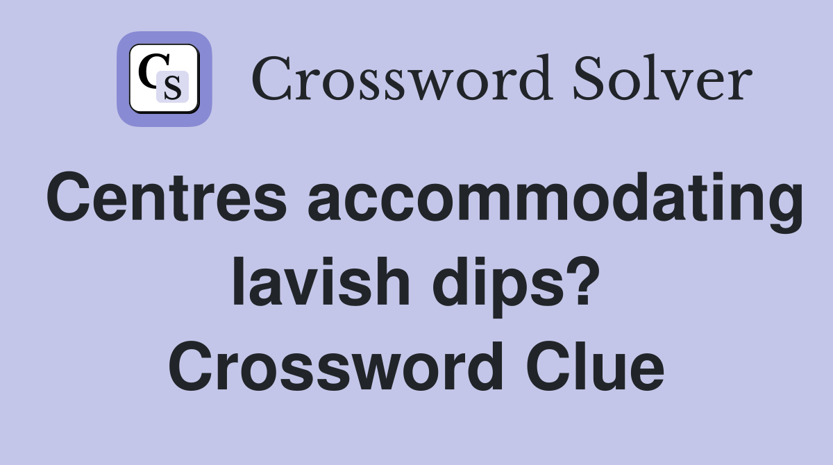 Centres accommodating lavish dips? Crossword Clue