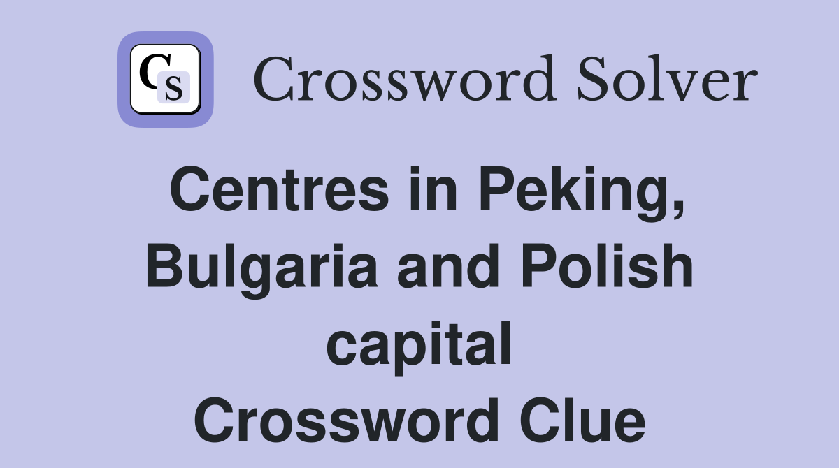 Centres in Peking, Bulgaria and Polish capital Crossword Clue