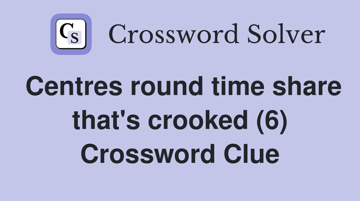 Centres round time share that's crooked (6) Crossword Clue