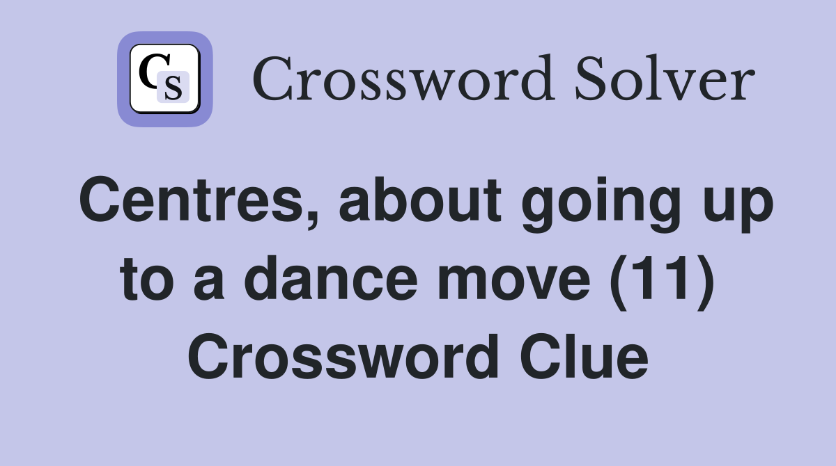 Centres, about going up to a dance move (11) Crossword Clue