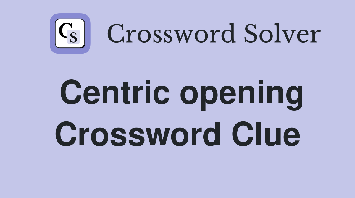 Centric opening Crossword Clue