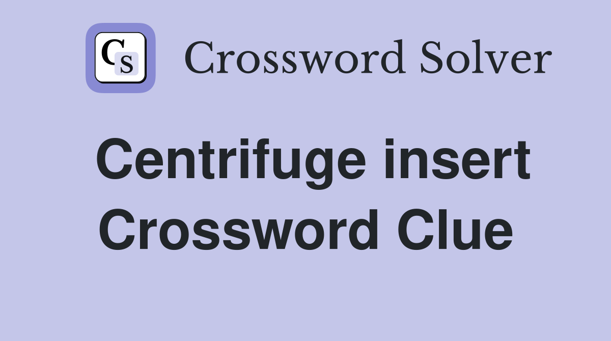 Centrifuge insert Crossword Clue