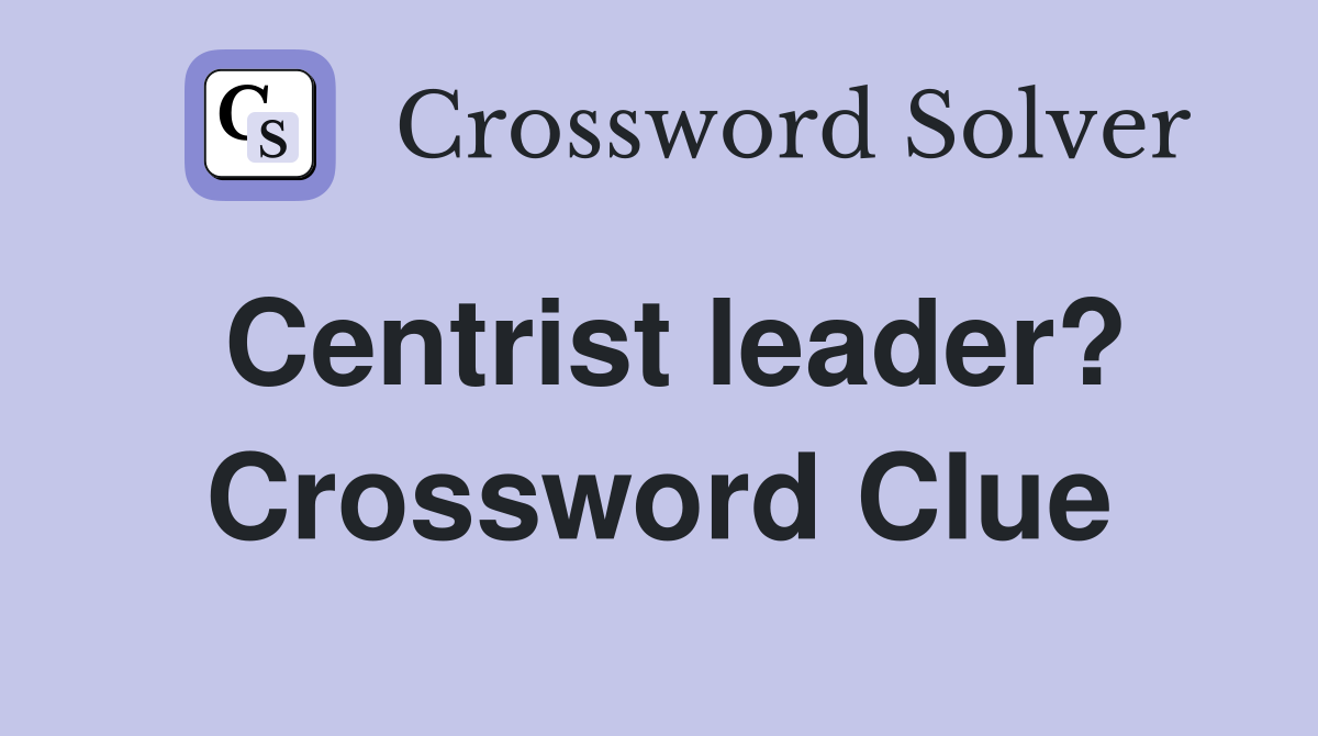 Centrist leader? Crossword Clue