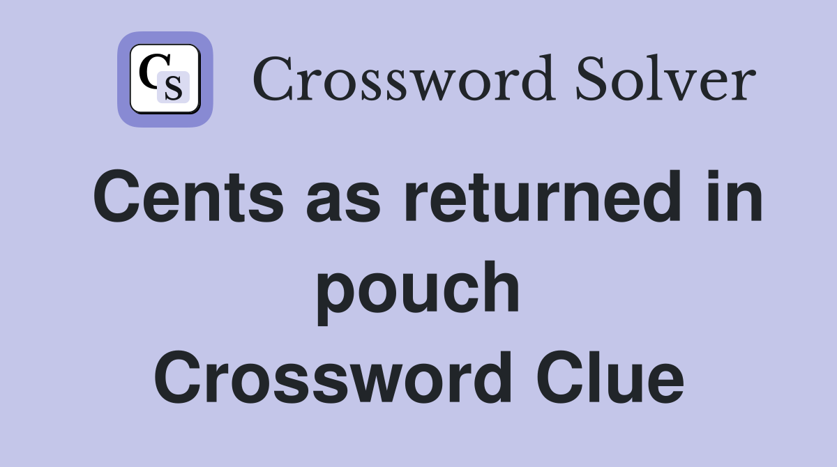 Cents as returned in pouch Crossword Clue