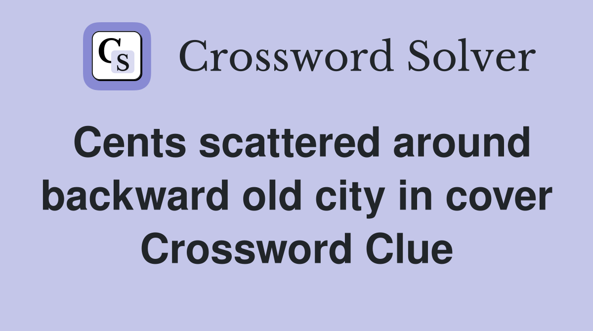 Cents scattered around backward old city in cover Crossword Clue