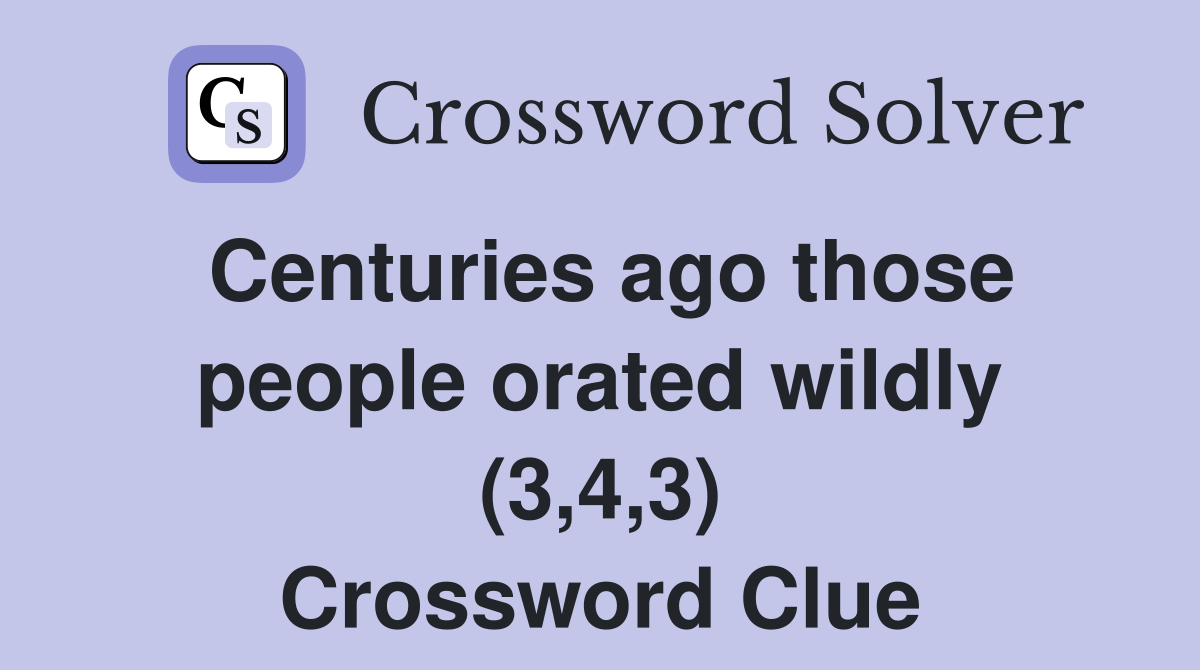 Centuries ago those people orated wildly (3,4,3) Crossword Clue