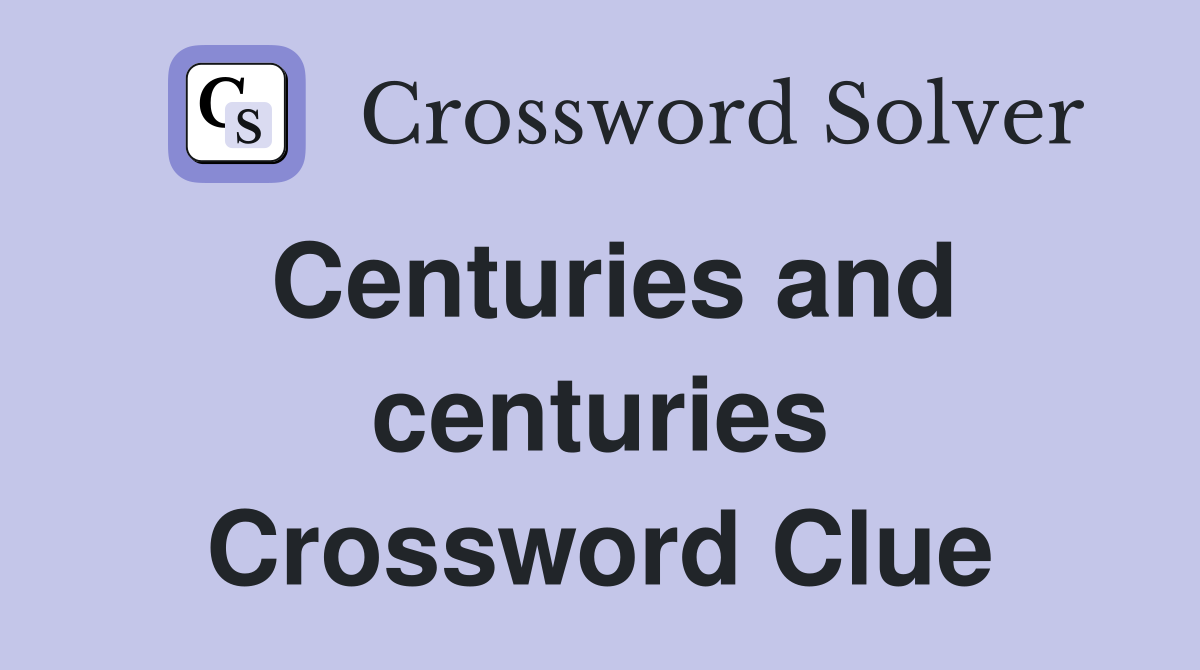 Centuries and centuries Crossword Clue