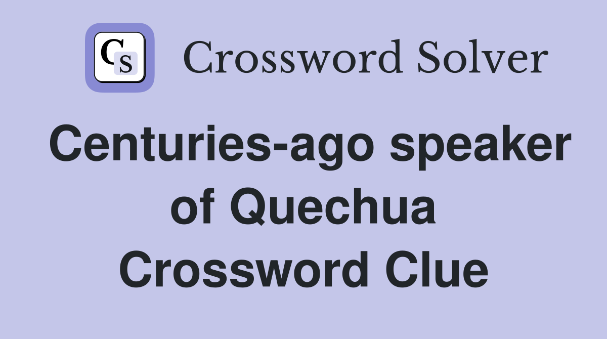 Centuries-ago speaker of Quechua Crossword Clue
