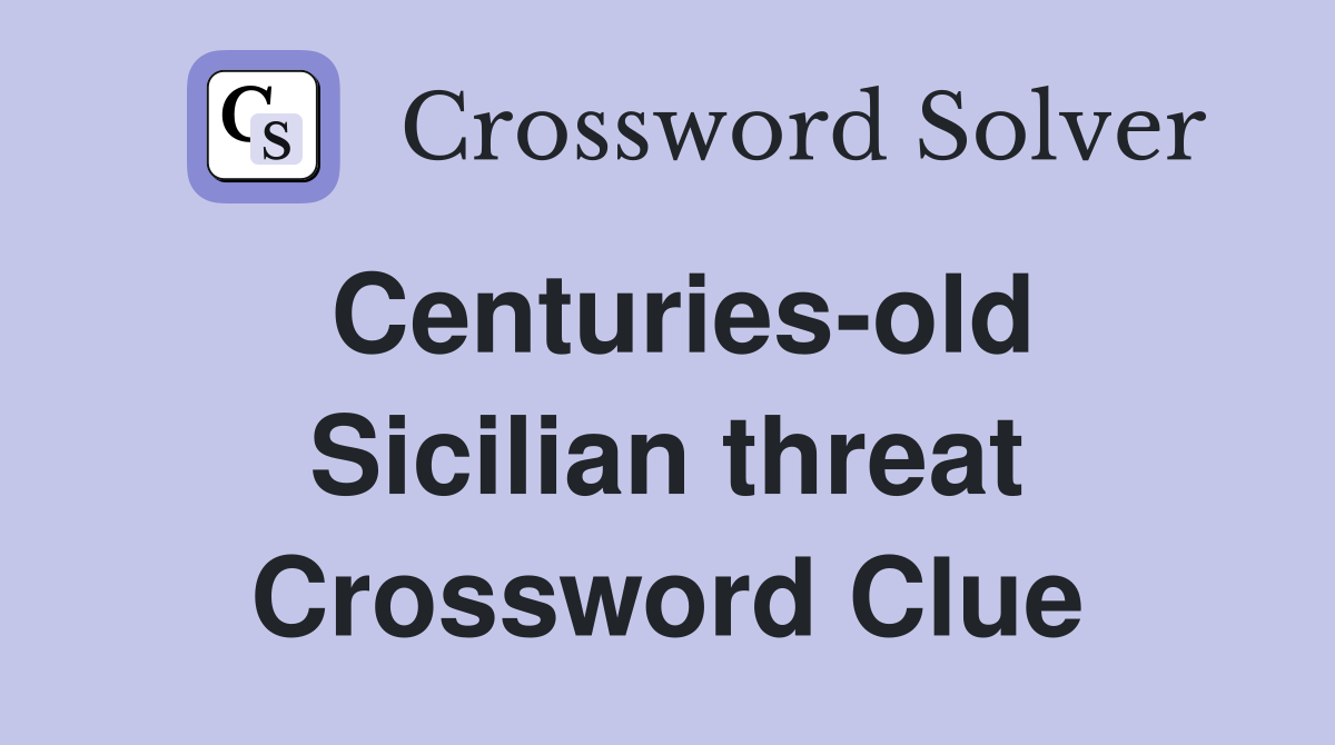 Centuries-old Sicilian threat Crossword Clue