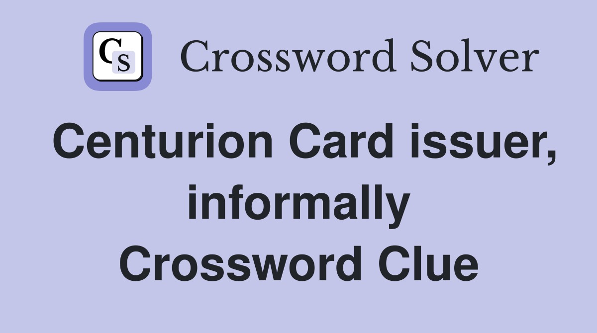 Centurion Card issuer, informally Crossword Clue