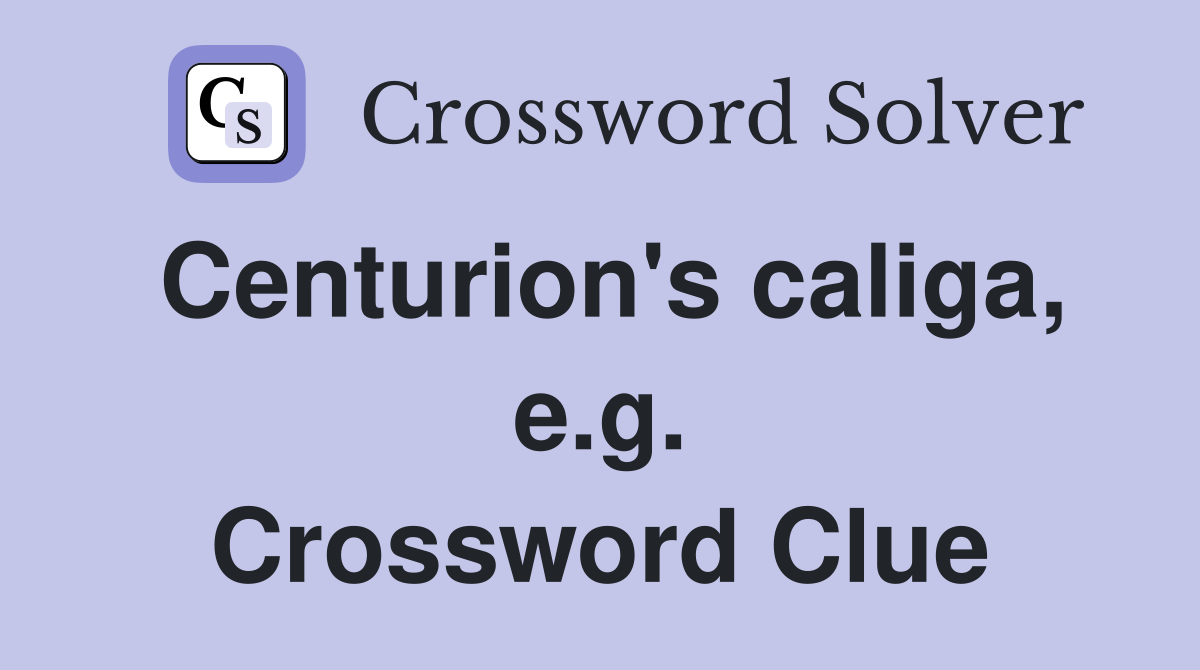 Centurion's caliga, e.g. Crossword Clue