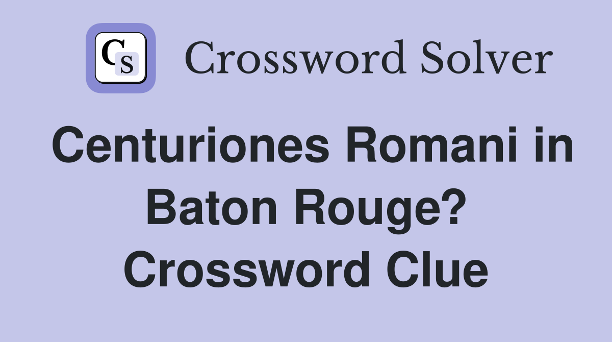 Centuriones Romani in Baton Rouge? Crossword Clue