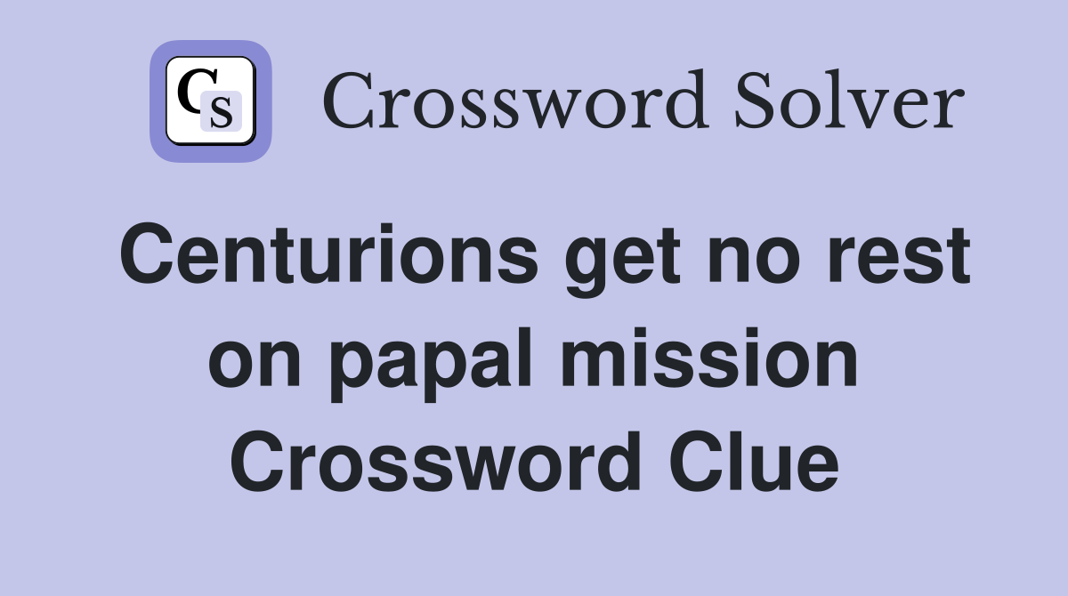 Centurions get no rest on papal mission Crossword Clue