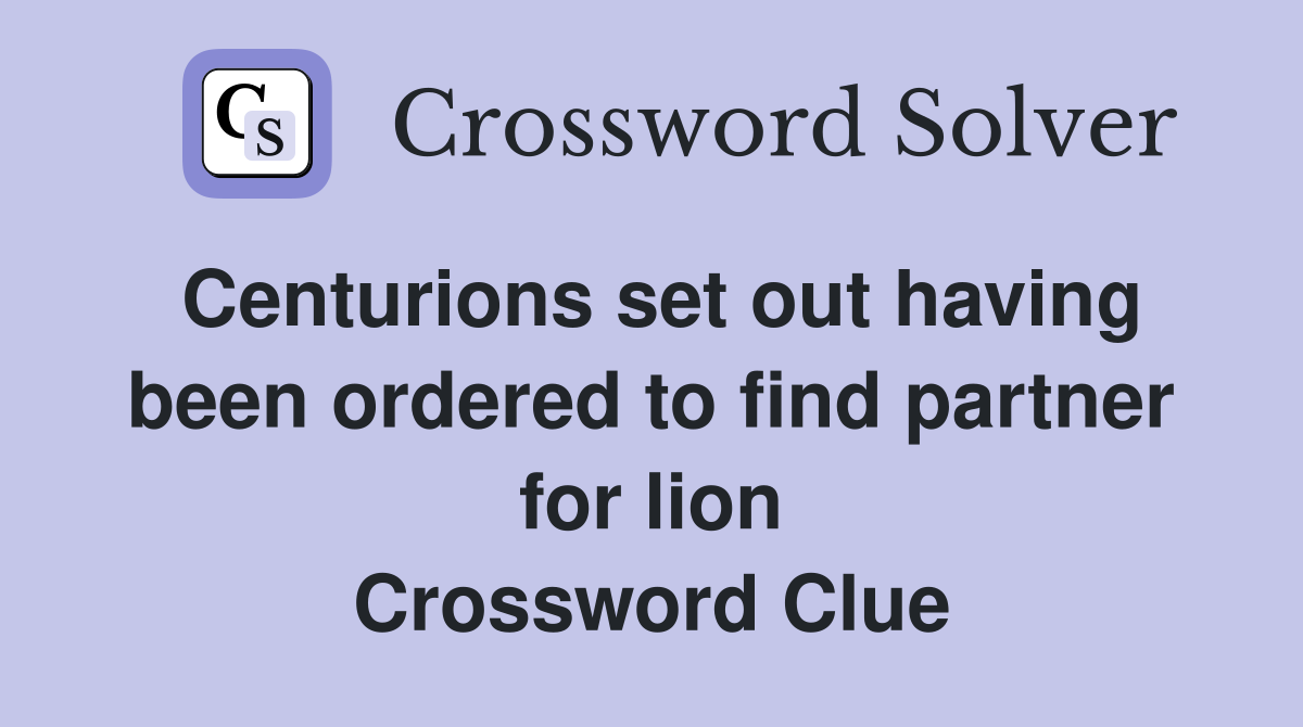 Centurions set out having been ordered to find partner for lion Crossword Clue