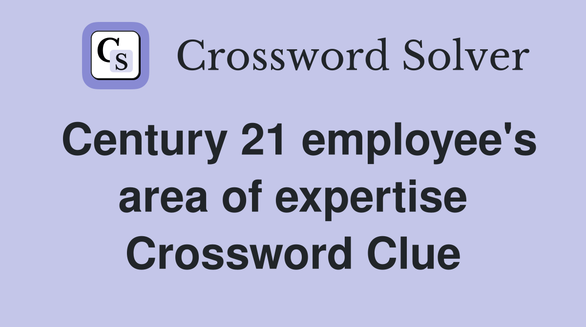 Century 21 employee's area of expertise Crossword Clue