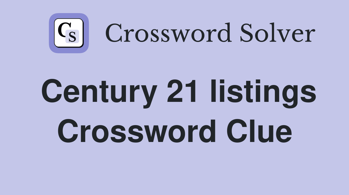 Century 21 listings Crossword Clue